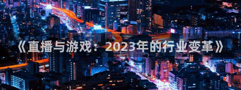 天美娱乐升级5994月：《直播与游戏：2023年的行业变革》